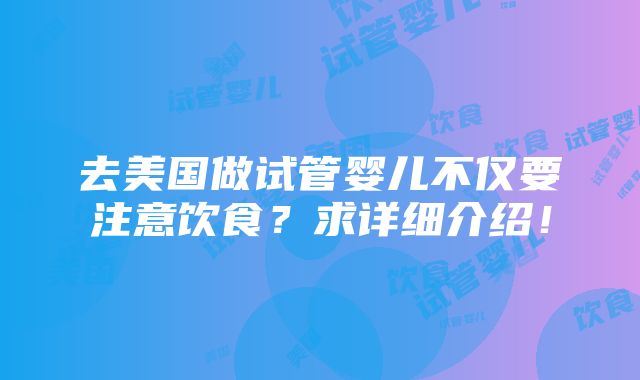 去美国做试管婴儿不仅要注意饮食？求详细介绍！