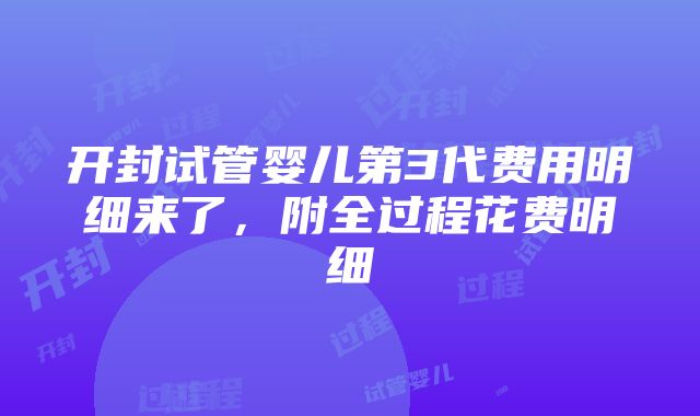 开封试管婴儿第3代费用明细来了，附全过程花费明细