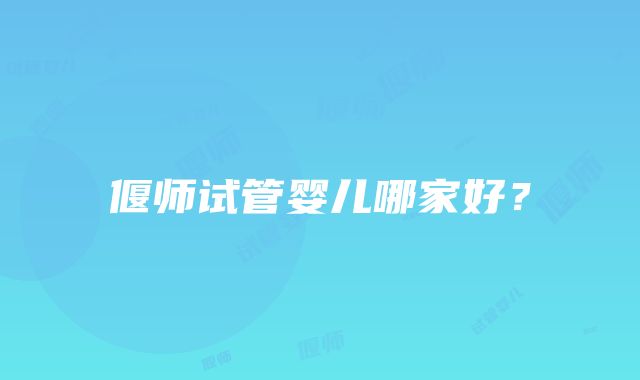 偃师试管婴儿哪家好？