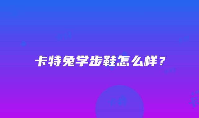 卡特兔学步鞋怎么样？