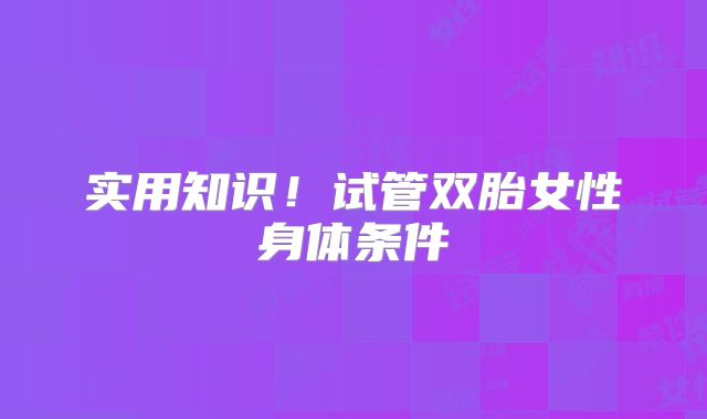 实用知识！试管双胎女性身体条件