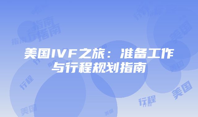 美国IVF之旅：准备工作与行程规划指南