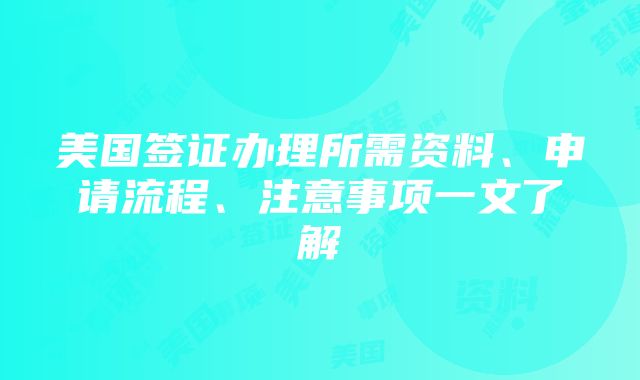 美国签证办理所需资料、申请流程、注意事项一文了解