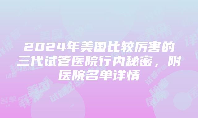 2024年美国比较厉害的三代试管医院行内秘密，附医院名单详情