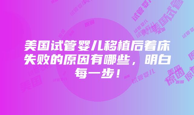 美国试管婴儿移植后着床失败的原因有哪些，明白每一步！