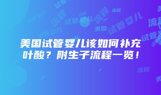 美国试管婴儿该如何补充叶酸？附生子流程一览！