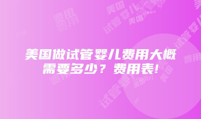 美国做试管婴儿费用大概需要多少？费用表!