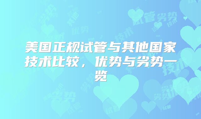 美国正规试管与其他国家技术比较，优势与劣势一览