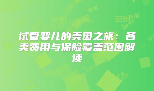 试管婴儿的美国之旅：各类费用与保险覆盖范围解读