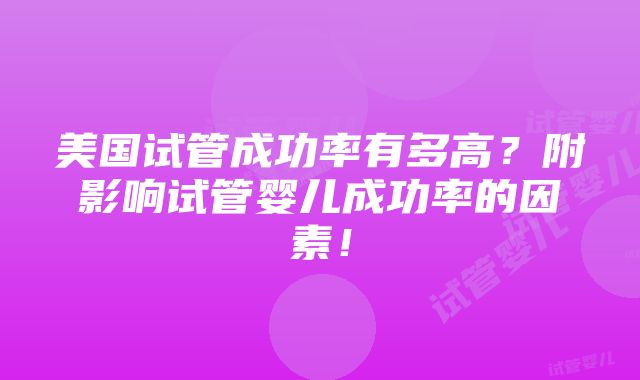 美国试管成功率有多高？附影响试管婴儿成功率的因素！