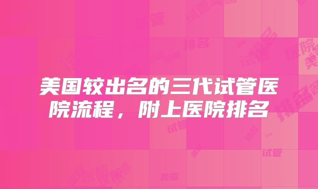 美国较出名的三代试管医院流程，附上医院排名