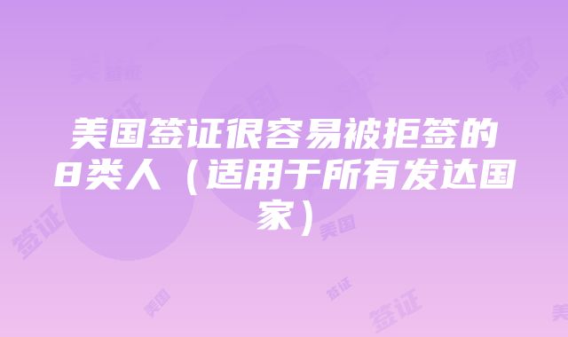 美国签证很容易被拒签的8类人（适用于所有发达国家）