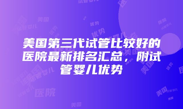 美国第三代试管比较好的医院最新排名汇总，附试管婴儿优势