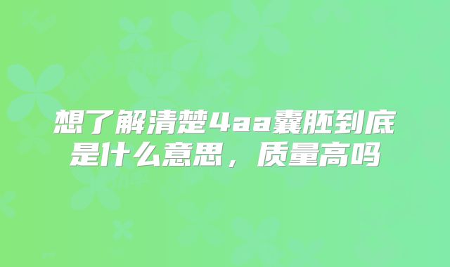 想了解清楚4aa囊胚到底是什么意思，质量高吗