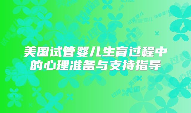 美国试管婴儿生育过程中的心理准备与支持指导