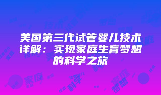 美国第三代试管婴儿技术详解：实现家庭生育梦想的科学之旅