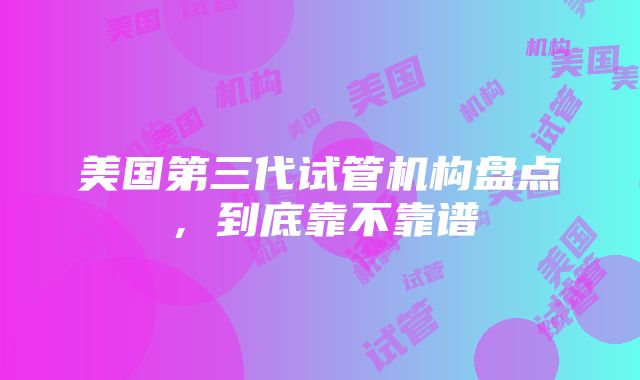 美国第三代试管机构盘点，到底靠不靠谱