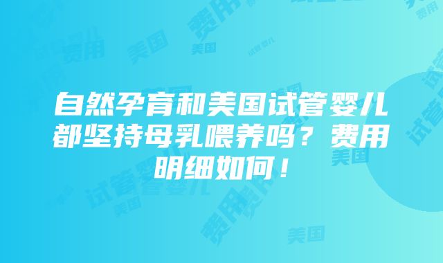 自然孕育和美国试管婴儿都坚持母乳喂养吗？费用明细如何！