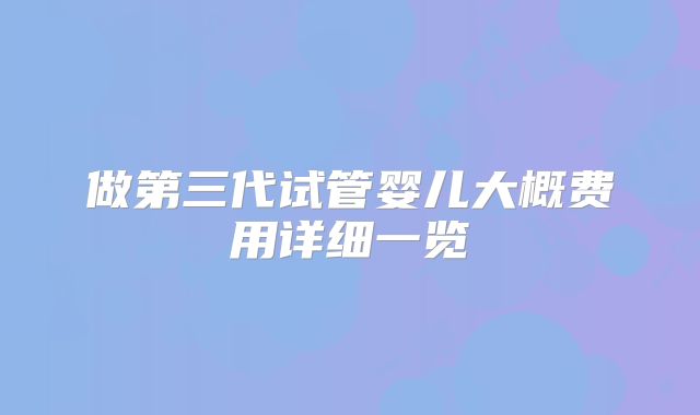 做第三代试管婴儿大概费用详细一览