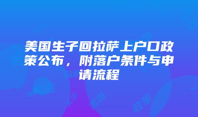 美国生子回拉萨上户口政策公布，附落户条件与申请流程