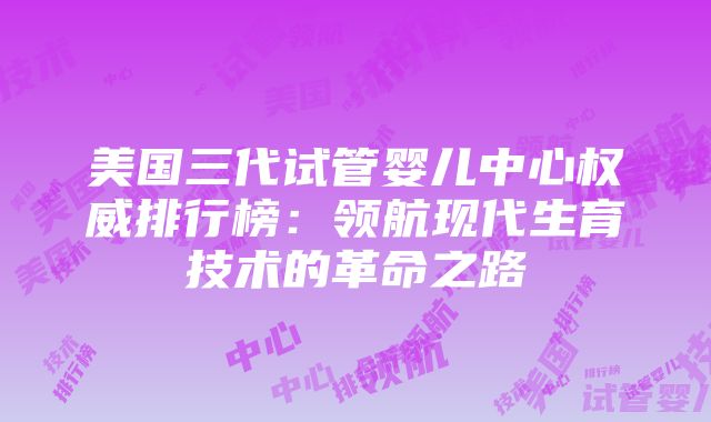 美国三代试管婴儿中心权威排行榜：领航现代生育技术的革命之路