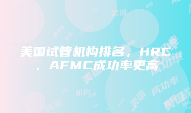 美国试管机构排名，HRC、AFMC成功率更高