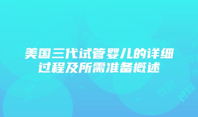 美国三代试管婴儿的详细过程及所需准备概述