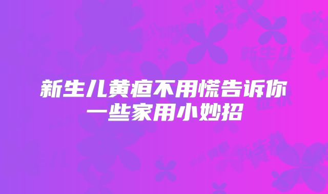 新生儿黄疸不用慌告诉你一些家用小妙招