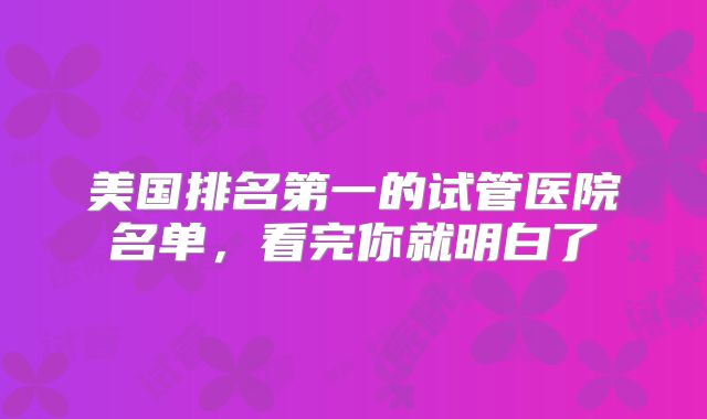 美国排名第一的试管医院名单，看完你就明白了