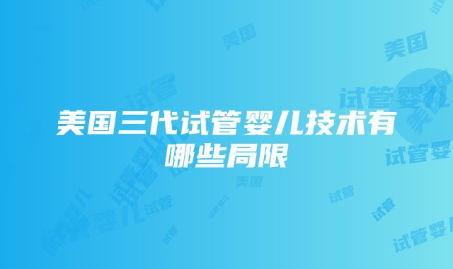 美国三代试管婴儿技术有哪些局限