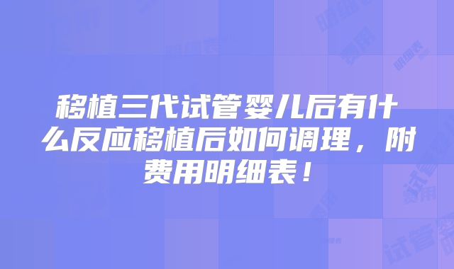 移植三代试管婴儿后有什么反应移植后如何调理，附费用明细表！