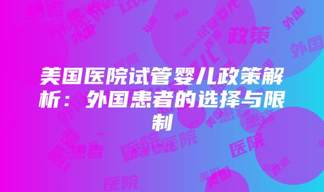 美国医院试管婴儿政策解析：外国患者的选择与限制