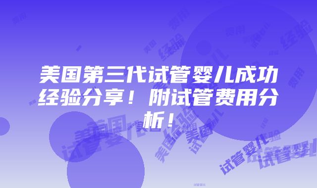 美国第三代试管婴儿成功经验分享！附试管费用分析！