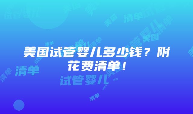 美国试管婴儿多少钱？附花费清单！