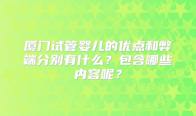 厦门试管婴儿的优点和弊端分别有什么？包含哪些内容呢？