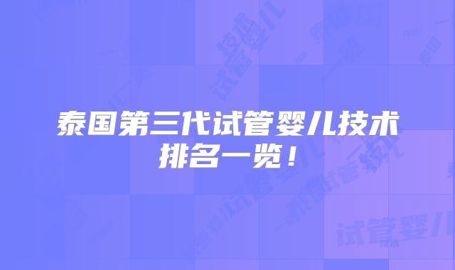 泰国第三代试管婴儿技术排名一览！