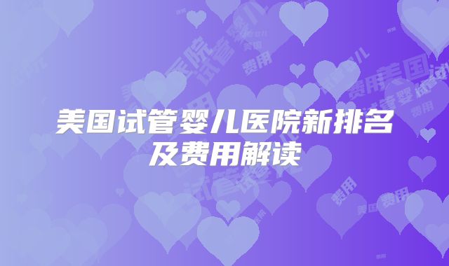美国试管婴儿医院新排名及费用解读