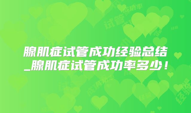 腺肌症试管成功经验总结_腺肌症试管成功率多少！