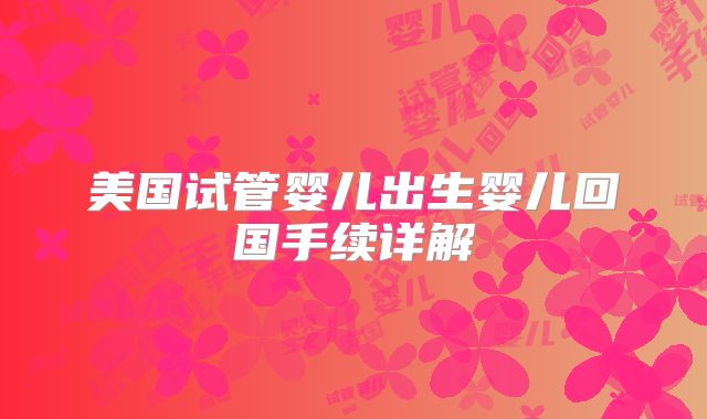 美国试管婴儿出生婴儿回国手续详解