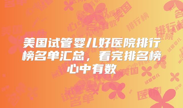美国试管婴儿好医院排行榜名单汇总，看完排名榜心中有数