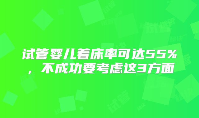 试管婴儿着床率可达55%，不成功要考虑这3方面