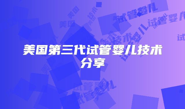 美国第三代试管婴儿技术分享