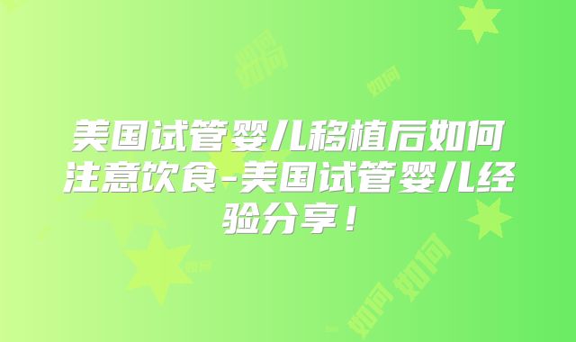 美国试管婴儿移植后如何注意饮食-美国试管婴儿经验分享!