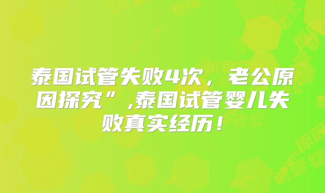 泰国试管失败4次，老公原因探究”,泰国试管婴儿失败真实经历！
