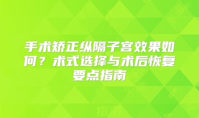 手术矫正纵隔子宫效果如何？术式选择与术后恢复要点指南