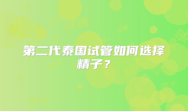 第二代泰国试管如何选择精子？