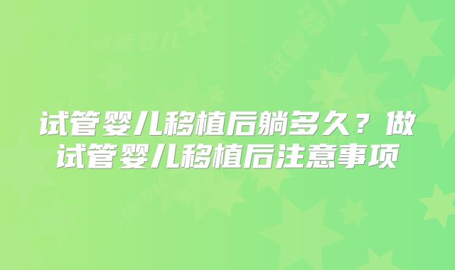 试管婴儿移植后躺多久？做试管婴儿移植后注意事项