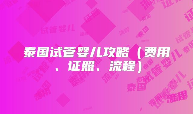 泰国试管婴儿攻略（费用、证照、流程）