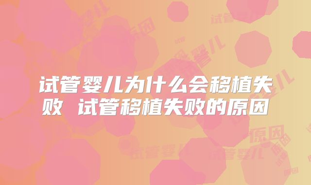 试管婴儿为什么会移植失败 试管移植失败的原因