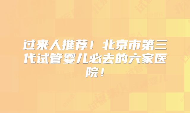 过来人推荐！北京市第三代试管婴儿必去的六家医院！